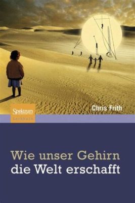 Welt im Kopf: Wie unser Gehirn die Realität erschafft – Eine Reise durch die Tiefen des Bewusstseins