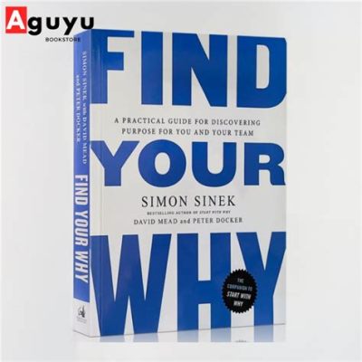  Find Your Why: A Practical Guide for Discovering Purpose for You and Your Team -  Entdecken Sie die Kunst des Lebens mit diesem inspirierenden Leitfaden